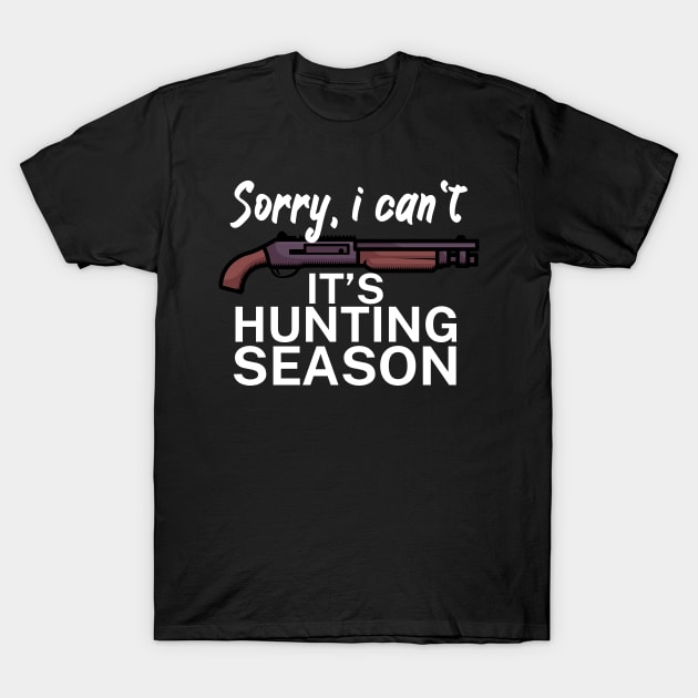 Sorry I can’t It’s hunting season T-Shirt by maxcode